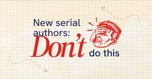 6 Self-Sabotaging Mistakes First-Time Serial Authors Make